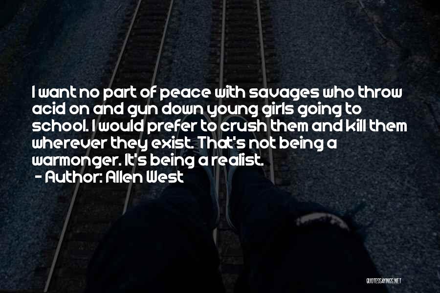 Allen West Quotes: I Want No Part Of Peace With Savages Who Throw Acid On And Gun Down Young Girls Going To School.