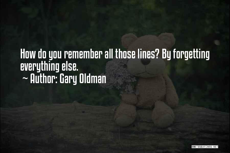 Gary Oldman Quotes: How Do You Remember All Those Lines? By Forgetting Everything Else.