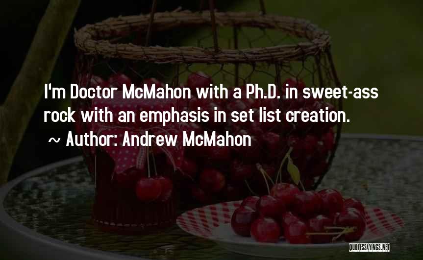 Andrew McMahon Quotes: I'm Doctor Mcmahon With A Ph.d. In Sweet-ass Rock With An Emphasis In Set List Creation.