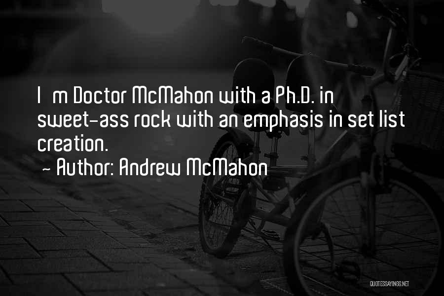 Andrew McMahon Quotes: I'm Doctor Mcmahon With A Ph.d. In Sweet-ass Rock With An Emphasis In Set List Creation.