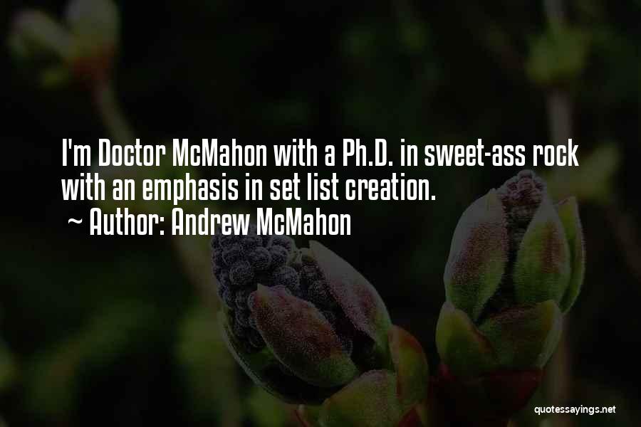 Andrew McMahon Quotes: I'm Doctor Mcmahon With A Ph.d. In Sweet-ass Rock With An Emphasis In Set List Creation.