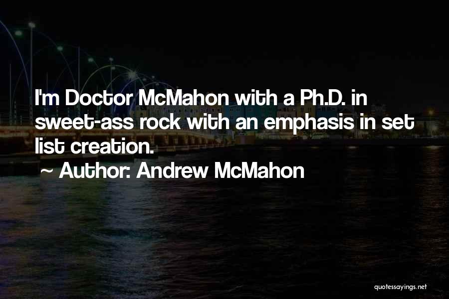 Andrew McMahon Quotes: I'm Doctor Mcmahon With A Ph.d. In Sweet-ass Rock With An Emphasis In Set List Creation.