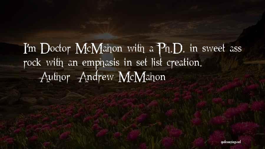 Andrew McMahon Quotes: I'm Doctor Mcmahon With A Ph.d. In Sweet-ass Rock With An Emphasis In Set List Creation.