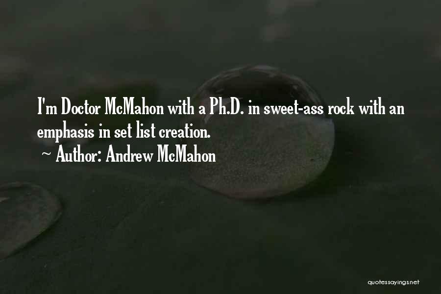 Andrew McMahon Quotes: I'm Doctor Mcmahon With A Ph.d. In Sweet-ass Rock With An Emphasis In Set List Creation.