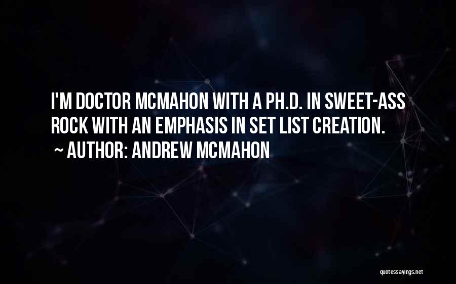Andrew McMahon Quotes: I'm Doctor Mcmahon With A Ph.d. In Sweet-ass Rock With An Emphasis In Set List Creation.