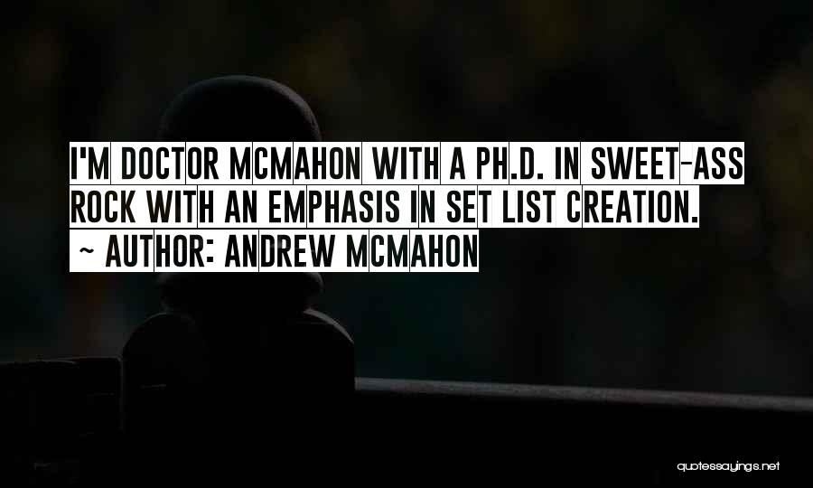Andrew McMahon Quotes: I'm Doctor Mcmahon With A Ph.d. In Sweet-ass Rock With An Emphasis In Set List Creation.
