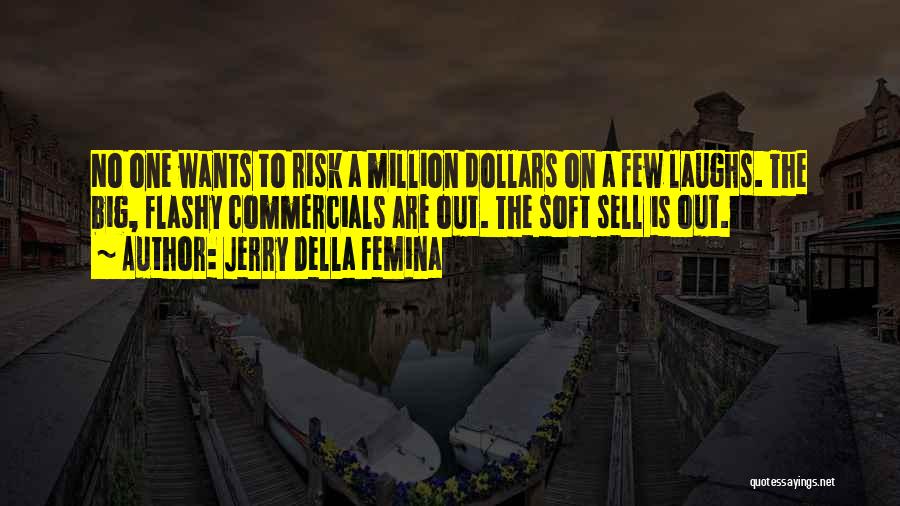 Jerry Della Femina Quotes: No One Wants To Risk A Million Dollars On A Few Laughs. The Big, Flashy Commercials Are Out. The Soft