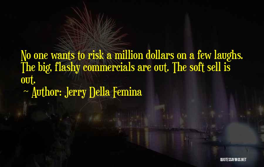 Jerry Della Femina Quotes: No One Wants To Risk A Million Dollars On A Few Laughs. The Big, Flashy Commercials Are Out. The Soft