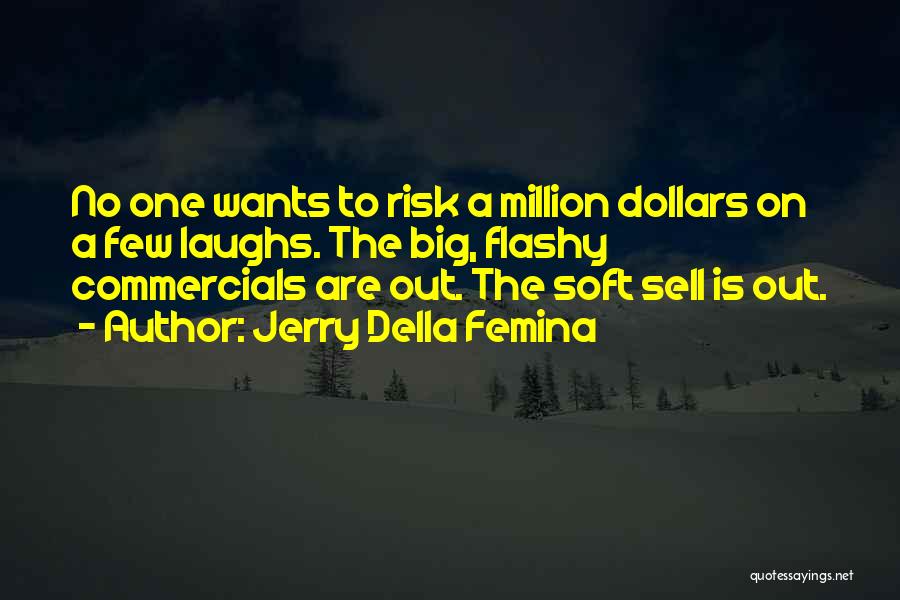 Jerry Della Femina Quotes: No One Wants To Risk A Million Dollars On A Few Laughs. The Big, Flashy Commercials Are Out. The Soft