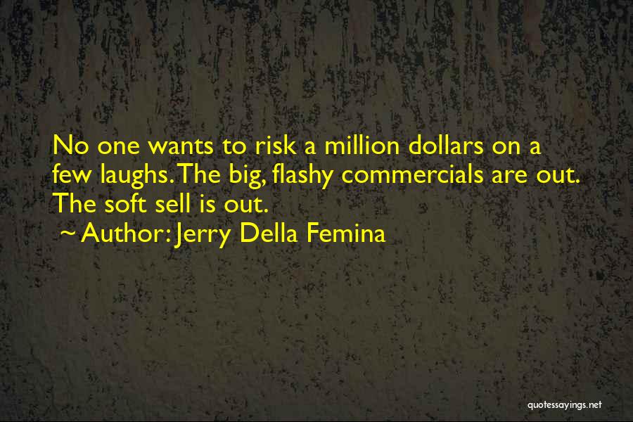 Jerry Della Femina Quotes: No One Wants To Risk A Million Dollars On A Few Laughs. The Big, Flashy Commercials Are Out. The Soft