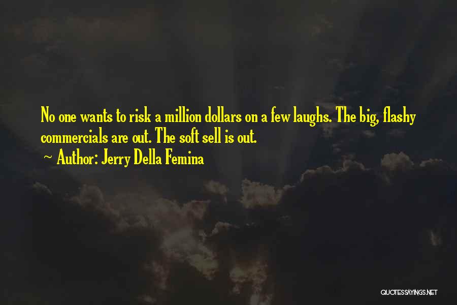 Jerry Della Femina Quotes: No One Wants To Risk A Million Dollars On A Few Laughs. The Big, Flashy Commercials Are Out. The Soft