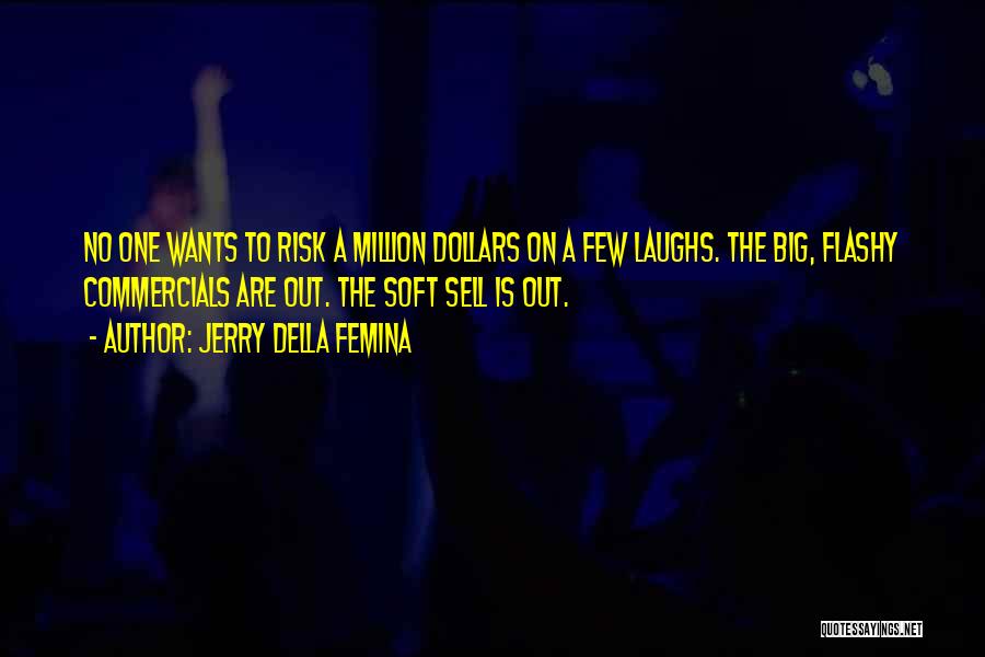 Jerry Della Femina Quotes: No One Wants To Risk A Million Dollars On A Few Laughs. The Big, Flashy Commercials Are Out. The Soft