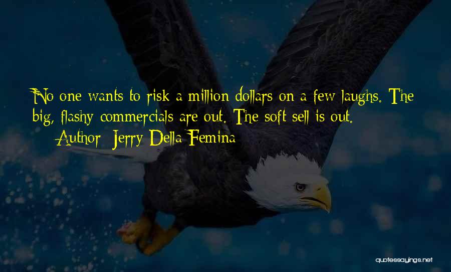 Jerry Della Femina Quotes: No One Wants To Risk A Million Dollars On A Few Laughs. The Big, Flashy Commercials Are Out. The Soft