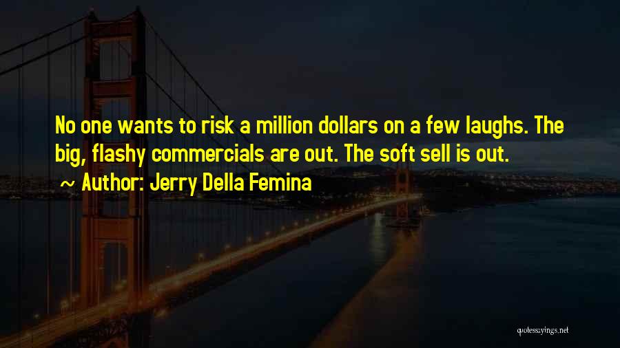 Jerry Della Femina Quotes: No One Wants To Risk A Million Dollars On A Few Laughs. The Big, Flashy Commercials Are Out. The Soft