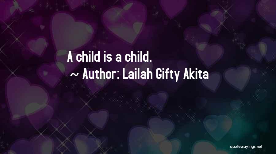 Lailah Gifty Akita Quotes: A Child Is A Child.