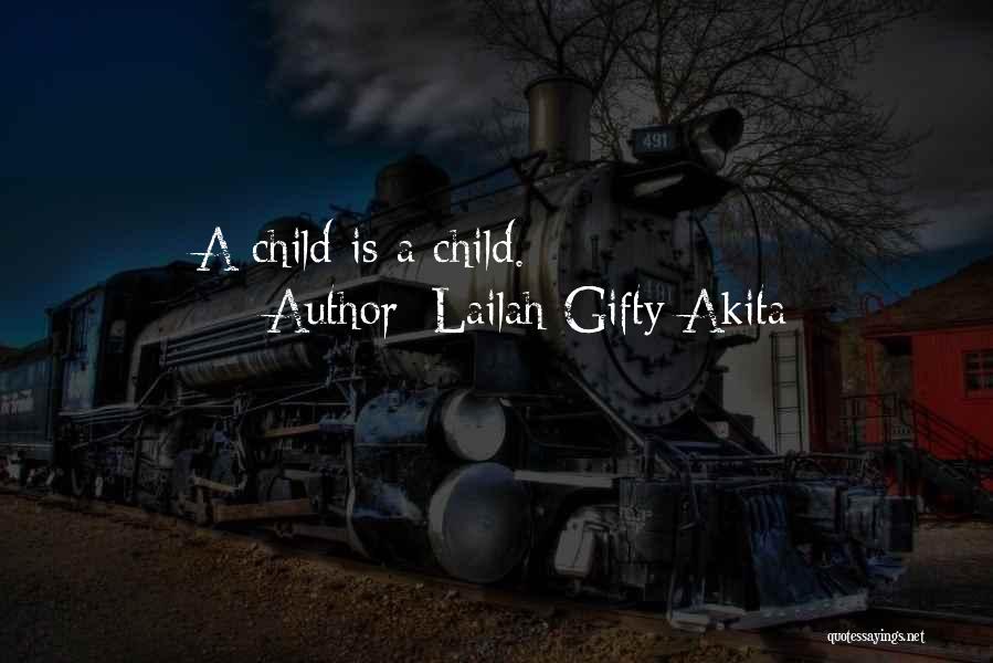 Lailah Gifty Akita Quotes: A Child Is A Child.