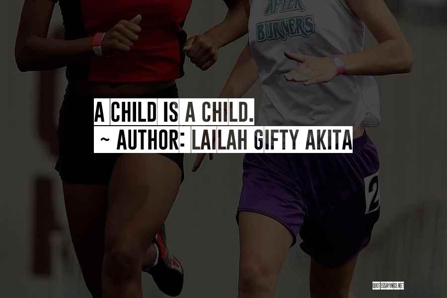 Lailah Gifty Akita Quotes: A Child Is A Child.