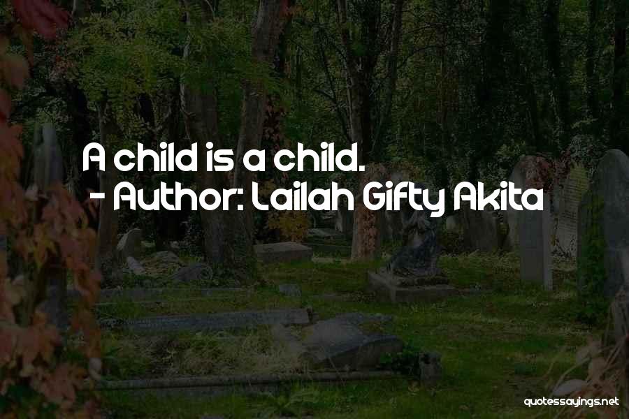 Lailah Gifty Akita Quotes: A Child Is A Child.