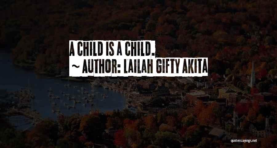 Lailah Gifty Akita Quotes: A Child Is A Child.