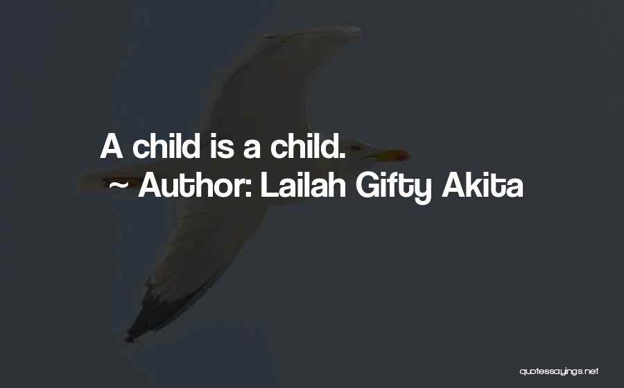 Lailah Gifty Akita Quotes: A Child Is A Child.