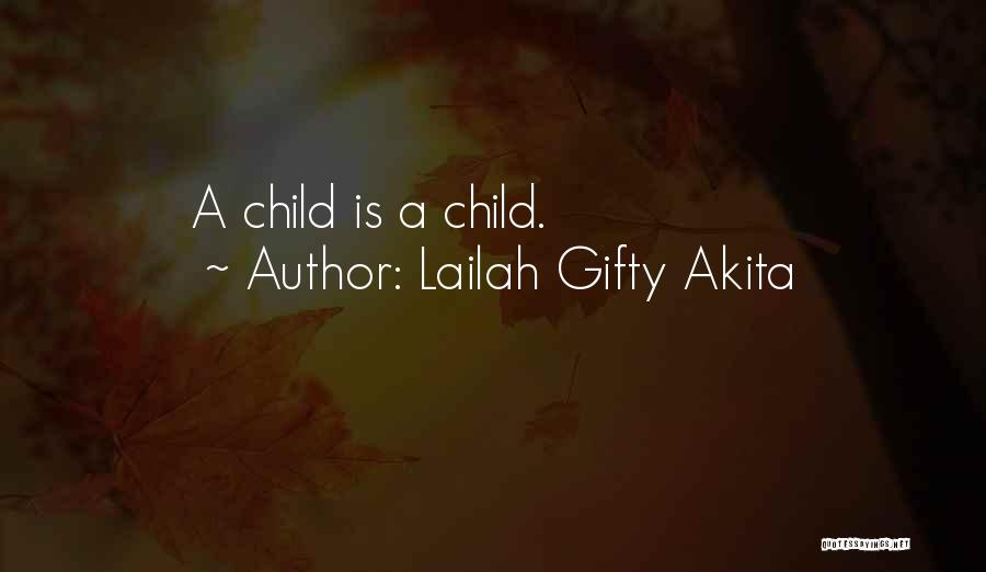 Lailah Gifty Akita Quotes: A Child Is A Child.