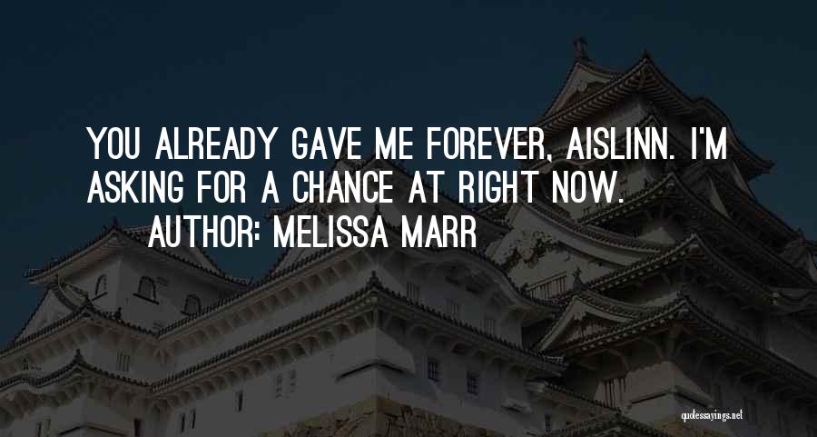 Melissa Marr Quotes: You Already Gave Me Forever, Aislinn. I'm Asking For A Chance At Right Now.