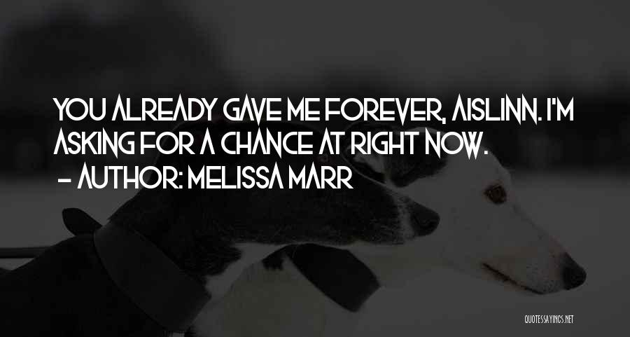 Melissa Marr Quotes: You Already Gave Me Forever, Aislinn. I'm Asking For A Chance At Right Now.