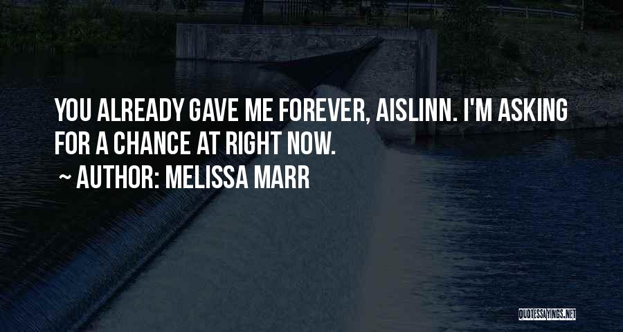 Melissa Marr Quotes: You Already Gave Me Forever, Aislinn. I'm Asking For A Chance At Right Now.