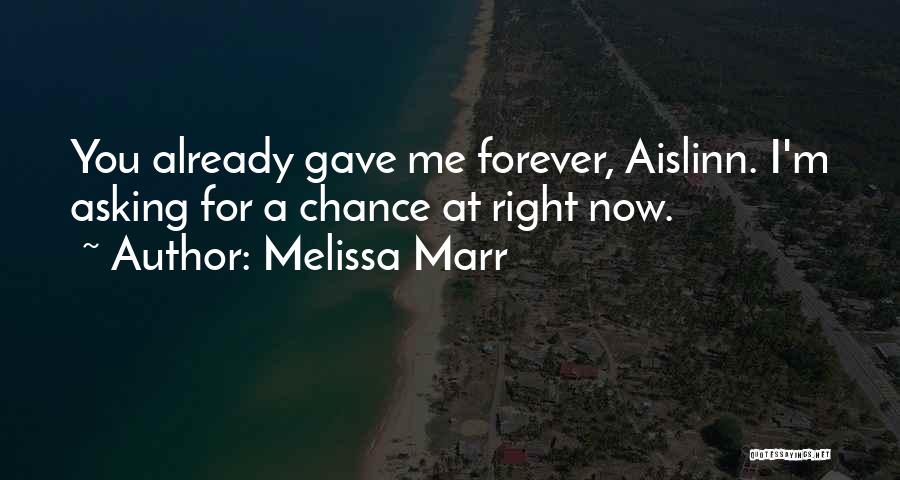 Melissa Marr Quotes: You Already Gave Me Forever, Aislinn. I'm Asking For A Chance At Right Now.
