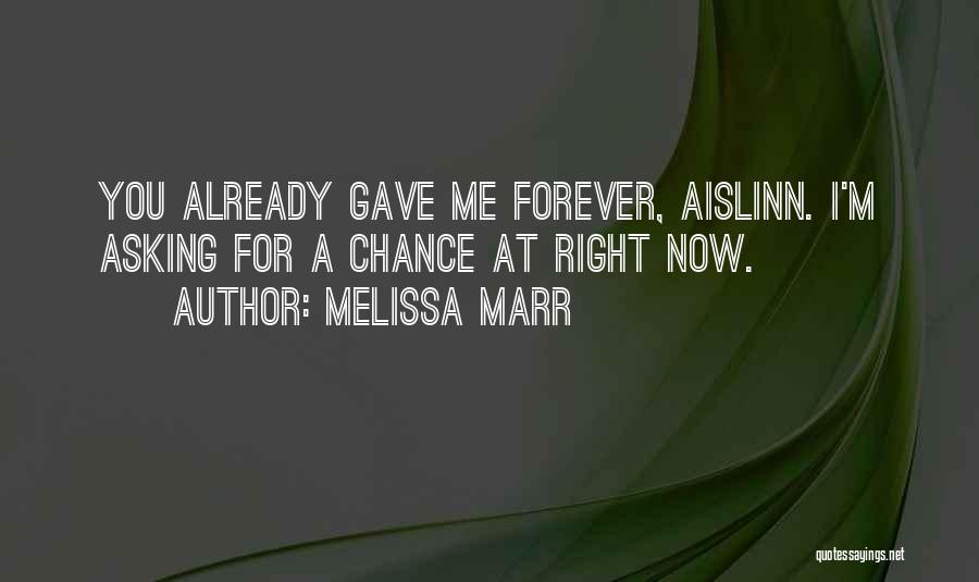 Melissa Marr Quotes: You Already Gave Me Forever, Aislinn. I'm Asking For A Chance At Right Now.