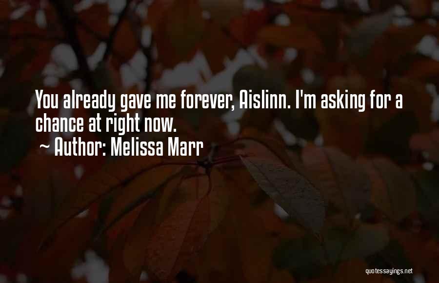 Melissa Marr Quotes: You Already Gave Me Forever, Aislinn. I'm Asking For A Chance At Right Now.