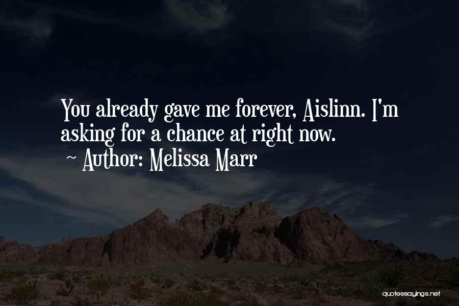 Melissa Marr Quotes: You Already Gave Me Forever, Aislinn. I'm Asking For A Chance At Right Now.