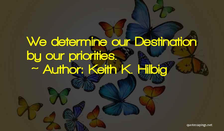 Keith K. Hilbig Quotes: We Determine Our Destination By Our Priorities.