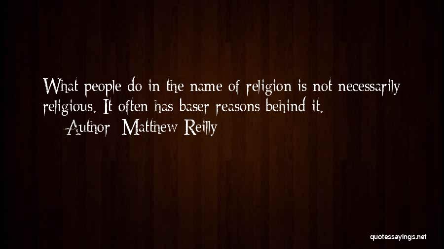Matthew Reilly Quotes: What People Do In The Name Of Religion Is Not Necessarily Religious. It Often Has Baser Reasons Behind It.