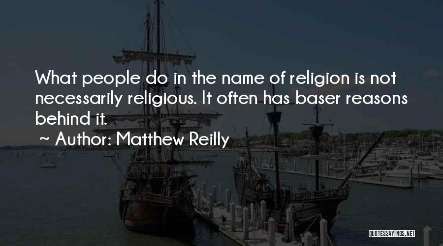 Matthew Reilly Quotes: What People Do In The Name Of Religion Is Not Necessarily Religious. It Often Has Baser Reasons Behind It.