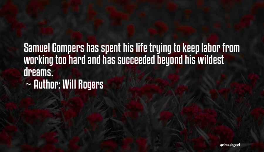 Will Rogers Quotes: Samuel Gompers Has Spent His Life Trying To Keep Labor From Working Too Hard And Has Succeeded Beyond His Wildest