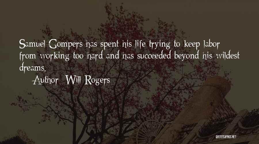 Will Rogers Quotes: Samuel Gompers Has Spent His Life Trying To Keep Labor From Working Too Hard And Has Succeeded Beyond His Wildest