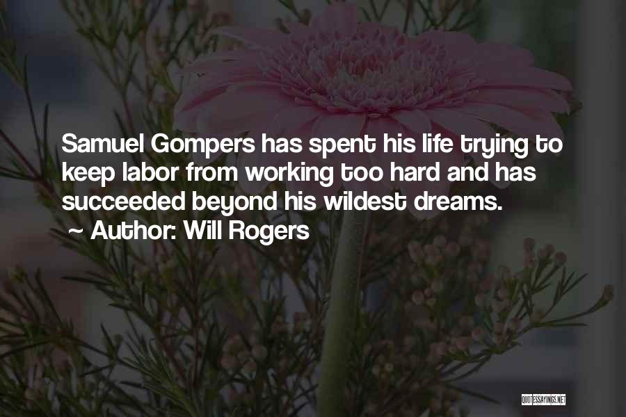 Will Rogers Quotes: Samuel Gompers Has Spent His Life Trying To Keep Labor From Working Too Hard And Has Succeeded Beyond His Wildest