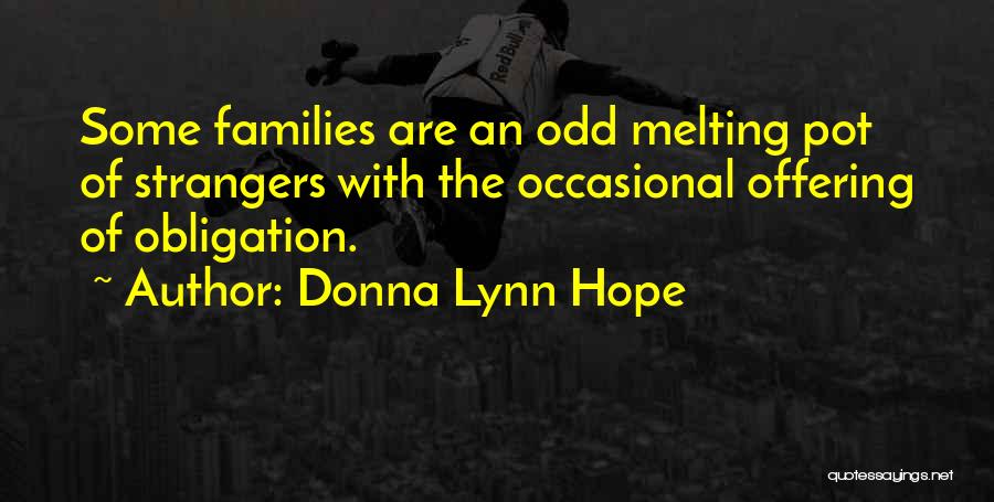 Donna Lynn Hope Quotes: Some Families Are An Odd Melting Pot Of Strangers With The Occasional Offering Of Obligation.