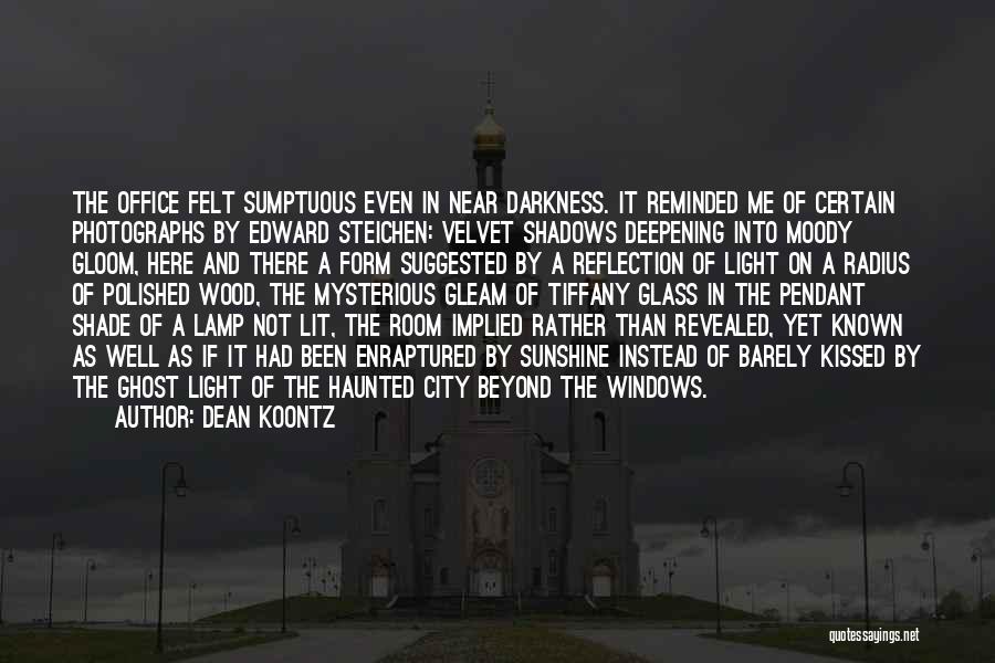 Dean Koontz Quotes: The Office Felt Sumptuous Even In Near Darkness. It Reminded Me Of Certain Photographs By Edward Steichen: Velvet Shadows Deepening