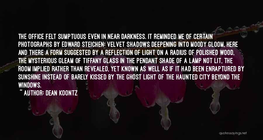 Dean Koontz Quotes: The Office Felt Sumptuous Even In Near Darkness. It Reminded Me Of Certain Photographs By Edward Steichen: Velvet Shadows Deepening