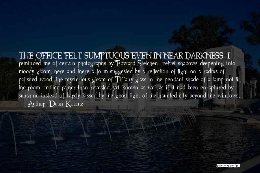 Dean Koontz Quotes: The Office Felt Sumptuous Even In Near Darkness. It Reminded Me Of Certain Photographs By Edward Steichen: Velvet Shadows Deepening