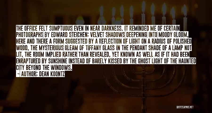 Dean Koontz Quotes: The Office Felt Sumptuous Even In Near Darkness. It Reminded Me Of Certain Photographs By Edward Steichen: Velvet Shadows Deepening
