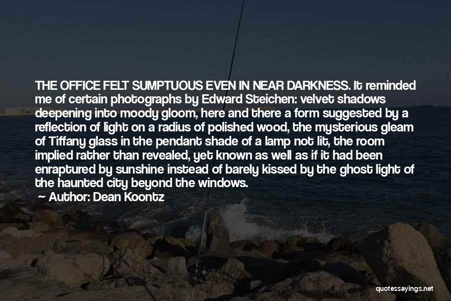 Dean Koontz Quotes: The Office Felt Sumptuous Even In Near Darkness. It Reminded Me Of Certain Photographs By Edward Steichen: Velvet Shadows Deepening