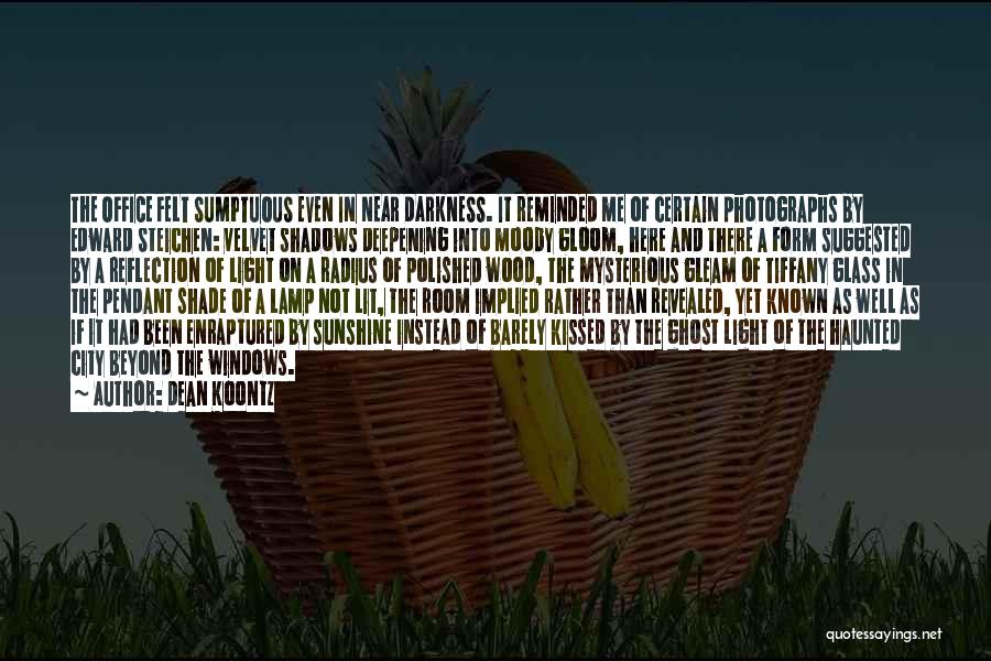 Dean Koontz Quotes: The Office Felt Sumptuous Even In Near Darkness. It Reminded Me Of Certain Photographs By Edward Steichen: Velvet Shadows Deepening