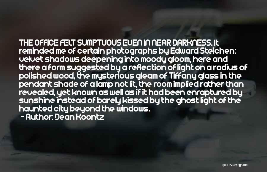 Dean Koontz Quotes: The Office Felt Sumptuous Even In Near Darkness. It Reminded Me Of Certain Photographs By Edward Steichen: Velvet Shadows Deepening