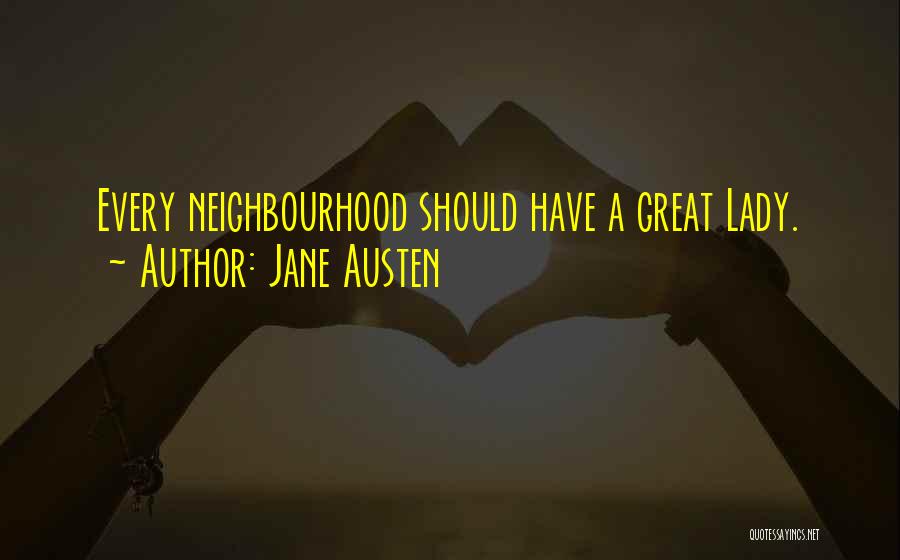 Jane Austen Quotes: Every Neighbourhood Should Have A Great Lady.