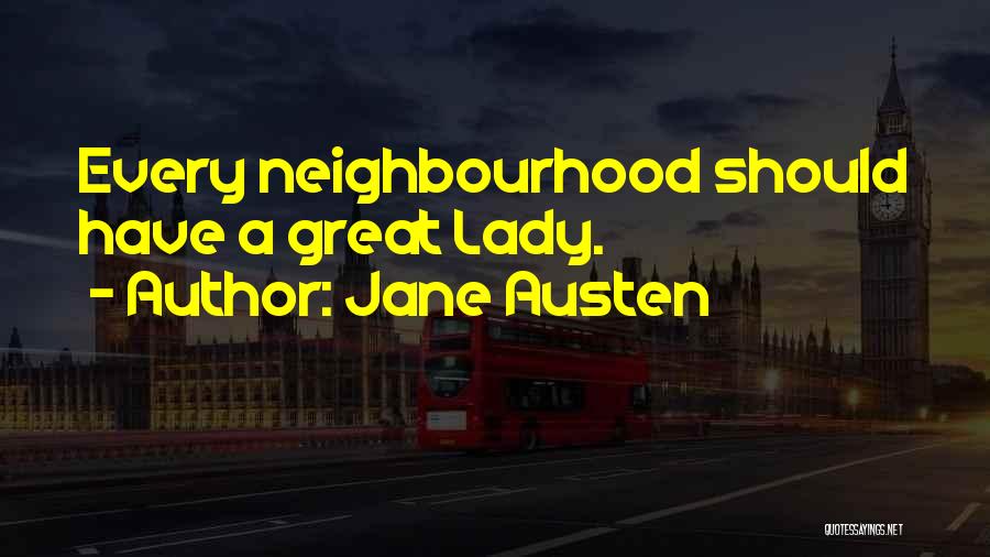 Jane Austen Quotes: Every Neighbourhood Should Have A Great Lady.
