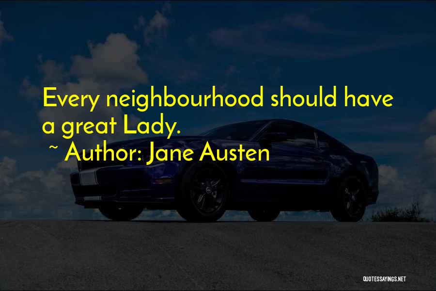 Jane Austen Quotes: Every Neighbourhood Should Have A Great Lady.