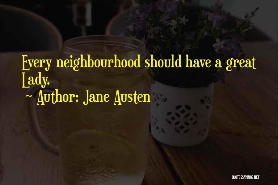 Jane Austen Quotes: Every Neighbourhood Should Have A Great Lady.